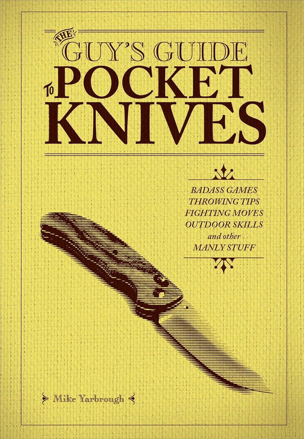 The Guy’s Guide to Pocket Knives: Badass Games, Throwing Tips, Fighting Moves, Outdoor Skills and Other Manly Stuff The Guy’s Guide to Pocket Knives: Badass Games, Throwing Tips, Fighting Moves, Outdoor Skills and Other Manly Stuff