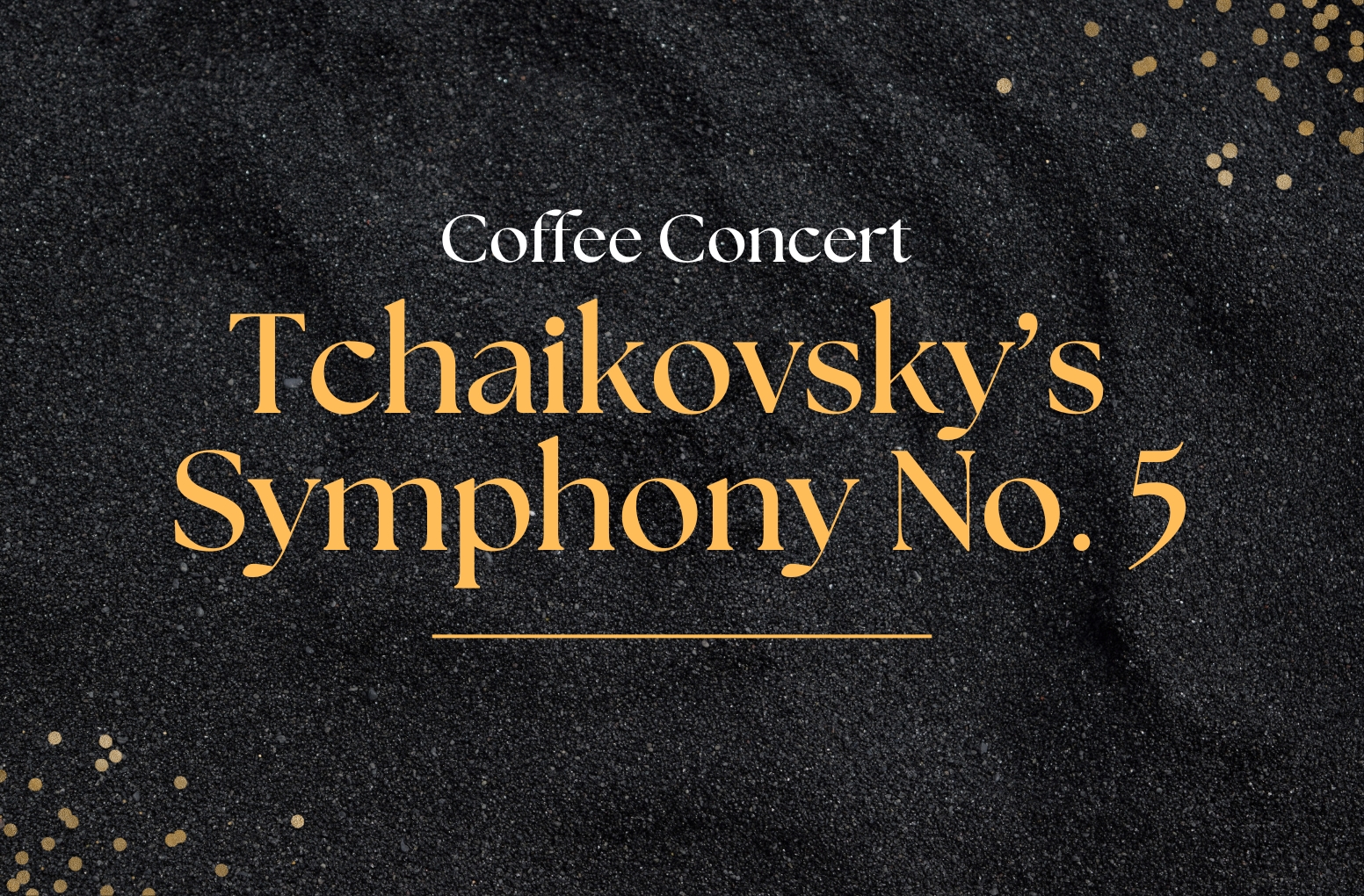 Tchaikovsky’s Symphony No. 5 – Coffee Concert Tchaikovsky’s Symphony No. 5 – Coffee Concert