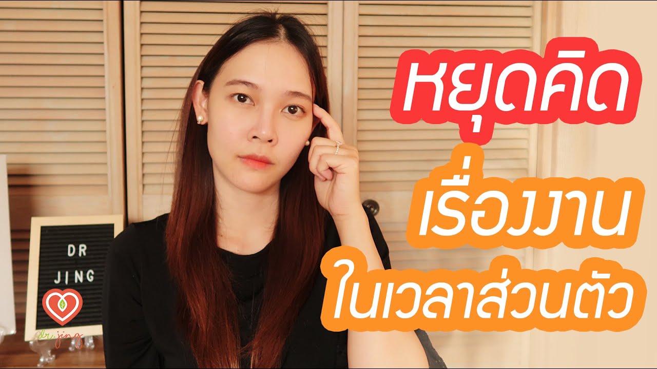 จะหยุดคิดเรื่องงานในเวลาส่วนตัวได้อย่างไร | หมอจริง DR JING จะหยุดคิดเรื่องงานในเวลาส่วนตัวได้อย่างไร | หมอจริง DR JING