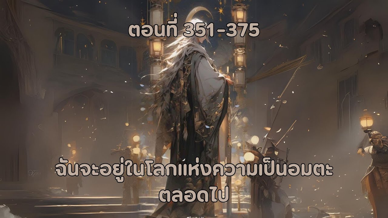 ฉันจะอยู่ในโลกแห่งความเป็นอมตะตลอดไป ตอนที่ 351-375 ฉันจะอยู่ในโลกแห่งความเป็นอมตะตลอดไป ตอนที่ 351-375