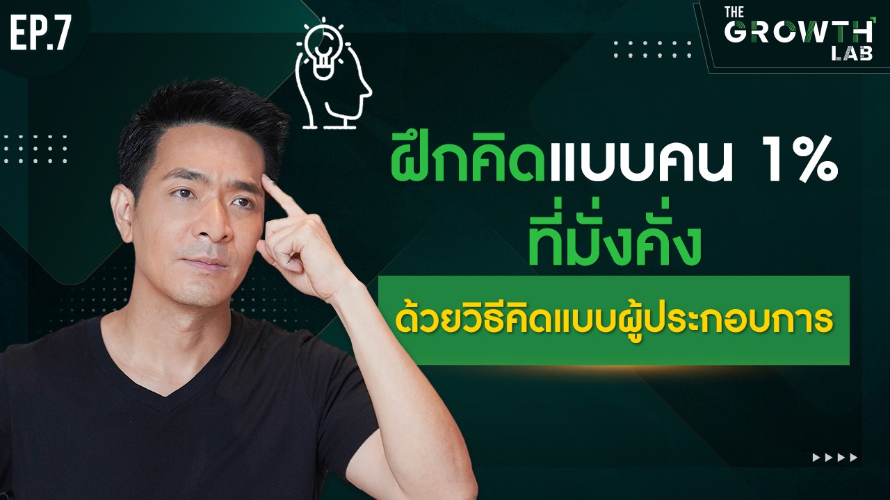 คิดแบบผู้ประกอบการให้เป็น! แล้วจะรวยมั่งคั่งแบบคน 1% | The Growth Lab EP.7 คิดแบบผู้ประกอบการให้เป็น! แล้วจะรวยมั่งคั่งแบบคน 1% | The Growth Lab EP.7
