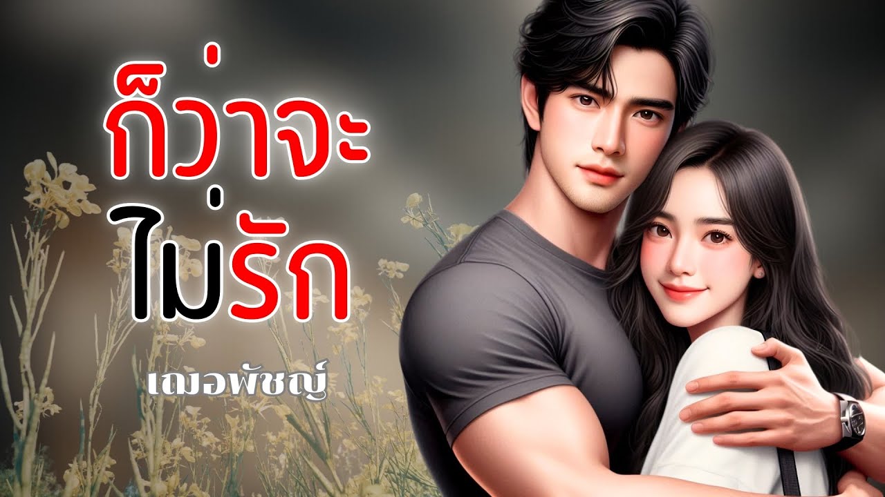 ก็ว่าจะไม่รัก (นิยายตอนเดียวจบ) นิยายเสียง  เฌอพัชญ์ ก็ว่าจะไม่รัก (นิยายตอนเดียวจบ) นิยายเสียง  เฌอพัชญ์