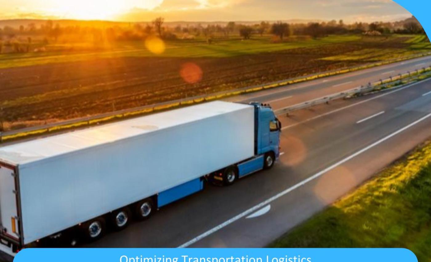 From Roadblocks to Roadmaps: Optimizing Transportation Logistics for Enhanced Operational Agility From Roadblocks to Roadmaps: Optimizing Transportation Logistics for Enhanced Operational Agility
