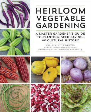 Heirloom Vegetable Gardening: A Master Gardener’s Guide to Planting, Seed Saving, and Cultural History