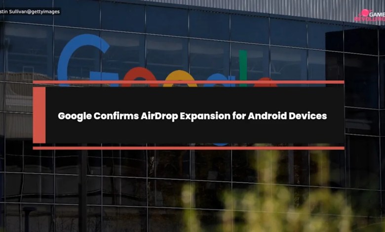 Google Confirms AirDrop Expansion for Android Devices Google Confirms AirDrop Expansion for Android Devices