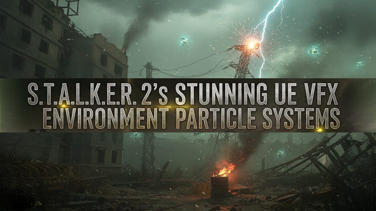 S.T.A.L.K.E.R. 2’s Stunning UE VFX Environment Particle Systems S.T.A.L.K.E.R. 2’s Stunning UE VFX Environment Particle Systems