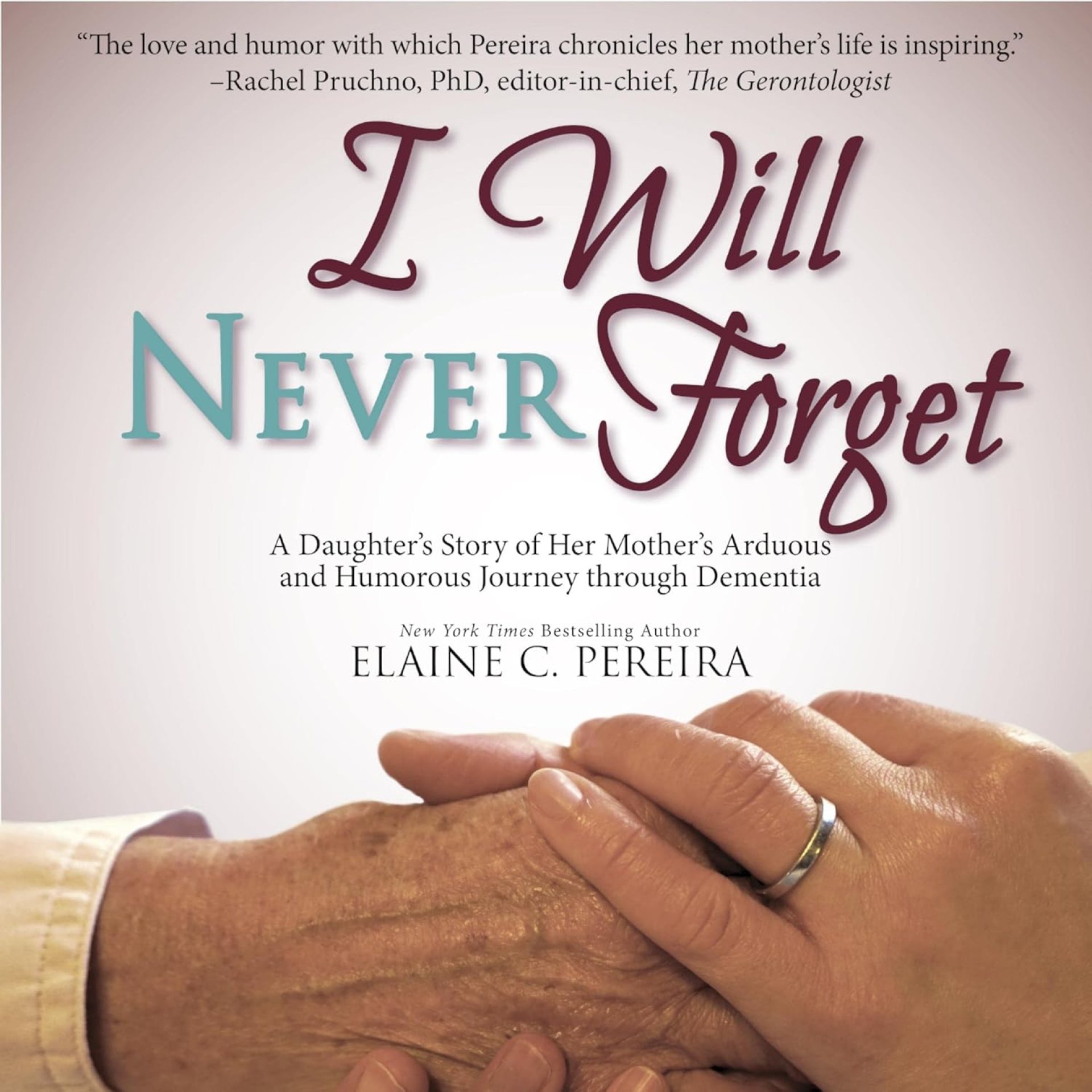I Will Never Forget: A Daughter’s Story of Her Mother’s Arduous and Humorous Journey Through Dementia I Will Never Forget: A Daughter’s Story of Her Mother’s Arduous and Humorous Journey Through Dementia