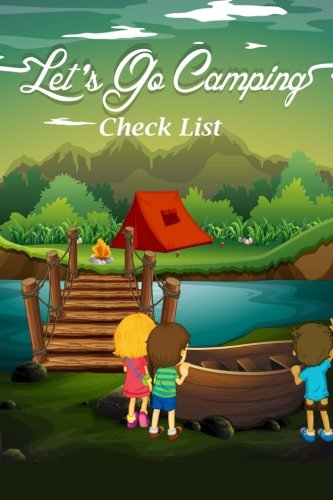 Let’s go Camping Check List: Camping checklist pack list supplies book to check all gears for hiking trekking backpacking trips or outdoor adventure and also diary journal of the trips Let’s go Camping Check List: Camping checklist pack list supplies book to check all gears for hiking trekking backpacking trips or outdoor adventure and also diary journal of the trips