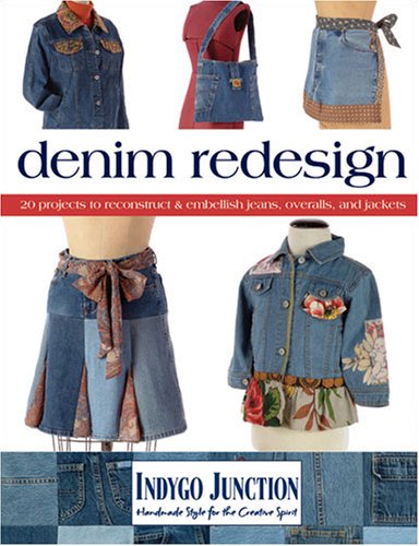 Denim Redesign: 20 Projects to Reconstruct & Embellish Jeans, Overalls, and Jackets Denim Redesign: 20 Projects to Reconstruct & Embellish Jeans, Overalls, and Jackets