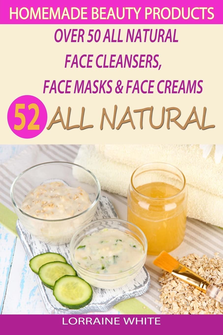 Homemade Beauty Products : Over 50 All Natural Recipes For Face Masks, Facial Cleansers & Face Creams: Natural Organic Skin Care Recipes For Youthful & Radiant Skin (All Natural Series) Homemade Beauty Products : Over 50 All Natural Recipes For Face Masks, Facial Cleansers & Face Creams: Natural Organic Skin Care Recipes For Youthful & Radiant Skin (All Natural Series)