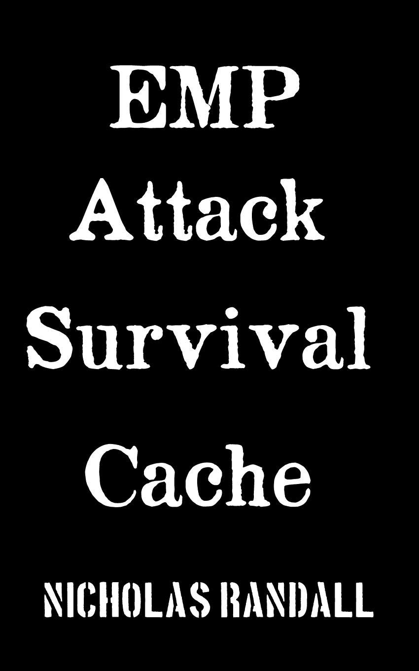 EMP Attack Survival Cache: How To Build and Hide A Cache of Survival Items To Resupply Yourself With During An EMP Attack EMP Attack Survival Cache: How To Build and Hide A Cache of Survival Items To Resupply Yourself With During An EMP Attack