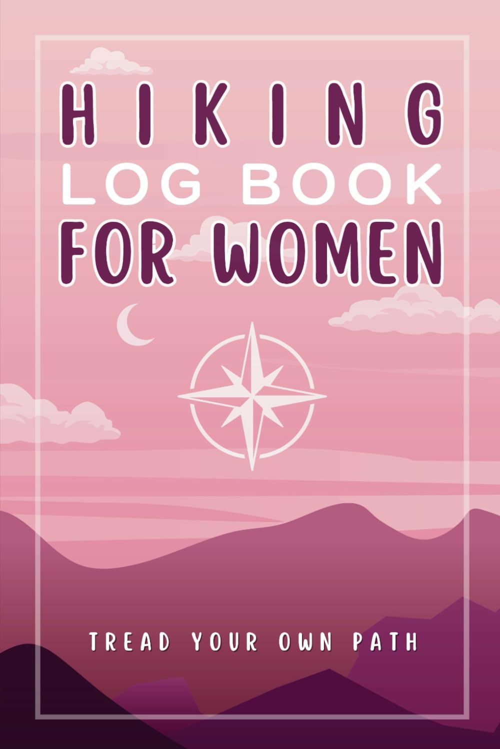 Hiking Log Book For Women: All-In One Trail Journal to Record Your Hiking Adventures, with Checklists, Planners, Buddies Lists, Bucket List, Mindful Walking Prompts, & Much More … Hiking Log Book For Women: All-In One Trail Journal to Record Your Hiking Adventures, with Checklists, Planners, Buddies Lists, Bucket List, Mindful Walking Prompts, & Much More …