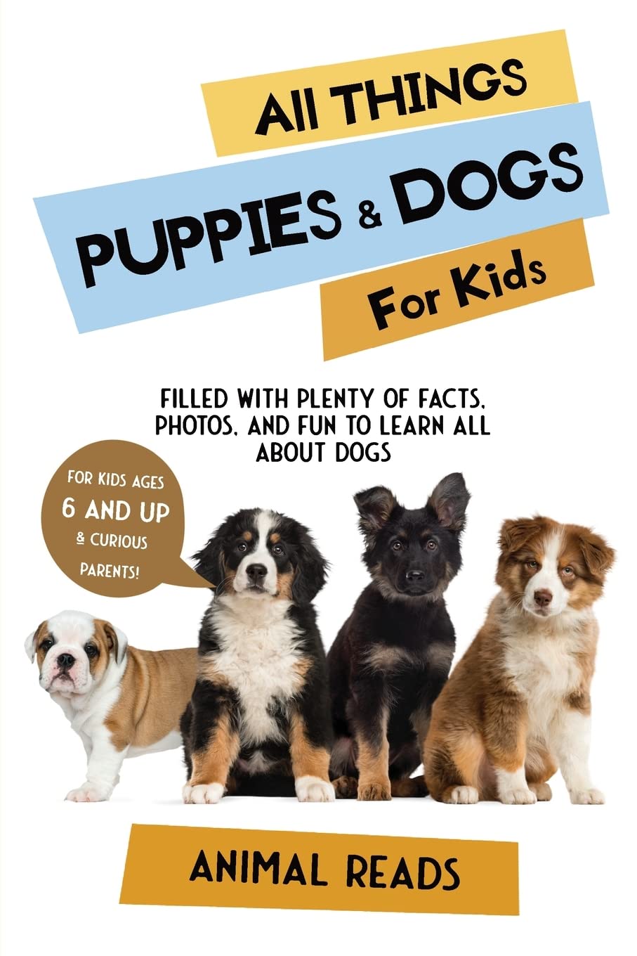 All Things Puppies & Dogs For Kids: Filled With Facts, Photos, and Fun to Learn all About Puppies & Dogs All Things Puppies & Dogs For Kids: Filled With Facts, Photos, and Fun to Learn all About Puppies & Dogs