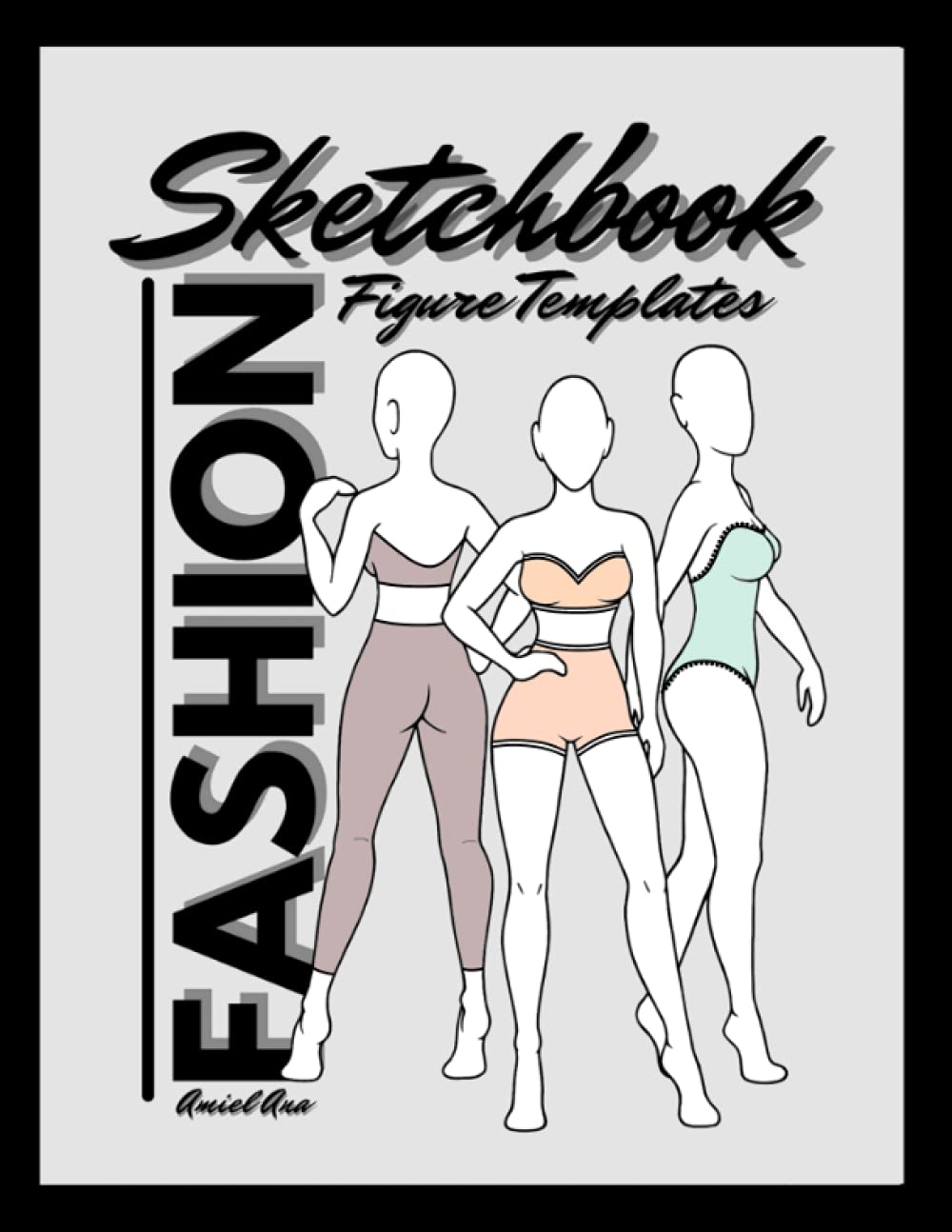 Fashion Sketchbook Figure Templates: Fashion Designer Sketch Pad: Fashion Sketching & Clothing Design Project Charts Fashion Sketchbook Figure Templates: Fashion Designer Sketch Pad: Fashion Sketching & Clothing Design Project Charts