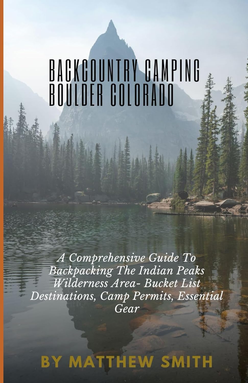 Backcountry Camping Boulder Colorado: A Comprehensive Guide To Backpacking The Indian Peaks Wilderness Area- Bucket List Destinations, Camp Permits, Essential Gear Backcountry Camping Boulder Colorado: A Comprehensive Guide To Backpacking The Indian Peaks Wilderness Area- Bucket List Destinations, Camp Permits, Essential Gear