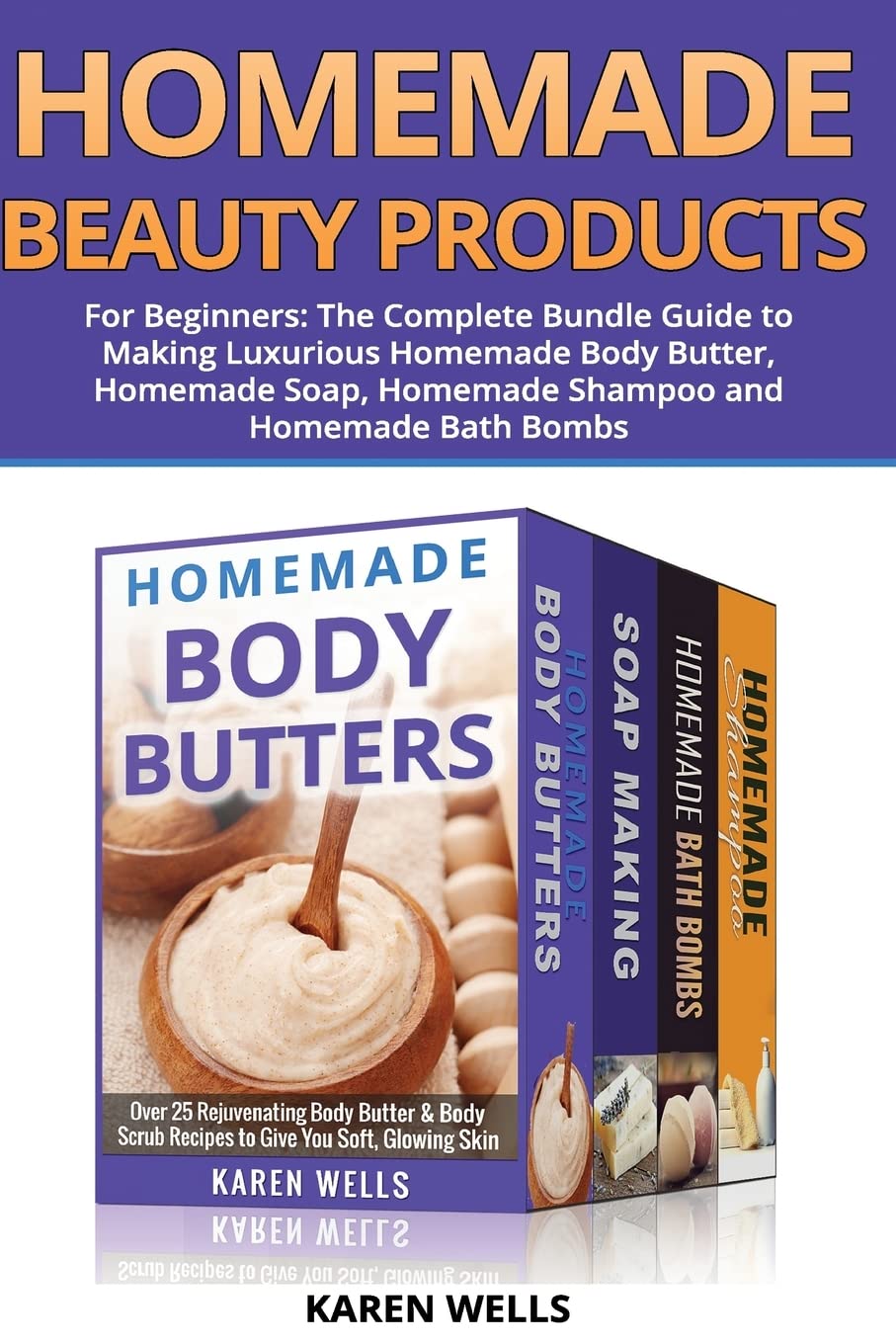 Homemade Beauty Products for Beginners: The Complete Bundle Guide to Making Luxurious Homemade Soap, Homemade Body Butter, & Homemade Shampoo Recipes Homemade Beauty Products for Beginners: The Complete Bundle Guide to Making Luxurious Homemade Soap, Homemade Body Butter, & Homemade Shampoo Recipes