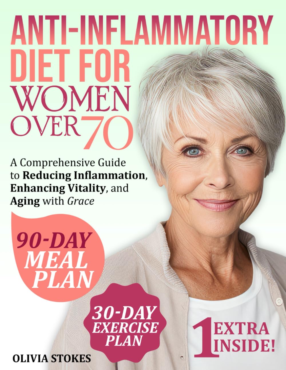 Anti-Inflammatory Diet For Women Over 70: A Comprehensive Guide to Reducing Inflammation, Enhancing Vitality, and Aging with Grace Anti-Inflammatory Diet For Women Over 70: A Comprehensive Guide to Reducing Inflammation, Enhancing Vitality, and Aging with Grace