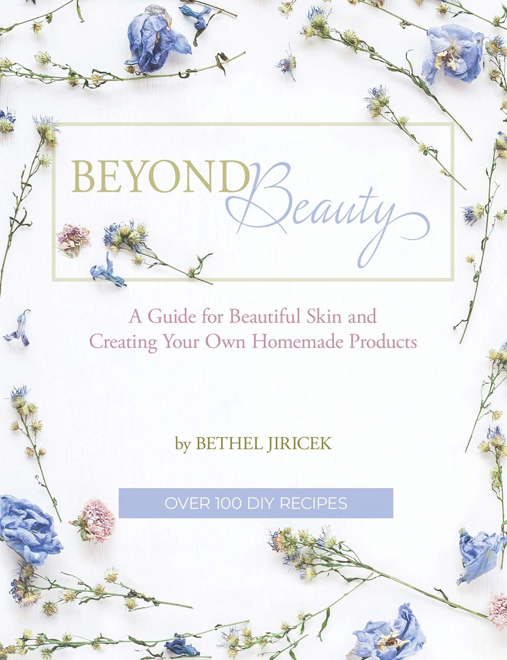 Beyond Beauty – A Guide for Beautiful Skin and Creating Your Own Homemade Products: A Guide for Beautiful Skin and Creating Your Own Homemade Products Beyond Beauty – A Guide for Beautiful Skin and Creating Your Own Homemade Products: A Guide for Beautiful Skin and Creating Your Own Homemade Products