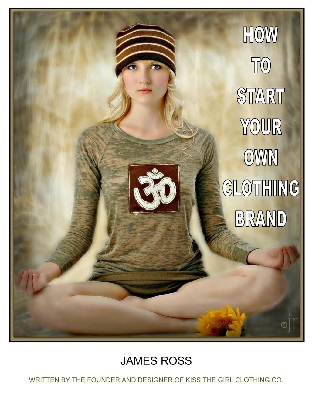 How To Start Your Own Clothing Brand: A step by step process from the ground up. (How to series from the founder of Kiss The Girl Clothing Co.) How To Start Your Own Clothing Brand: A step by step process from the ground up. (How to series from the founder of Kiss The Girl Clothing Co.)