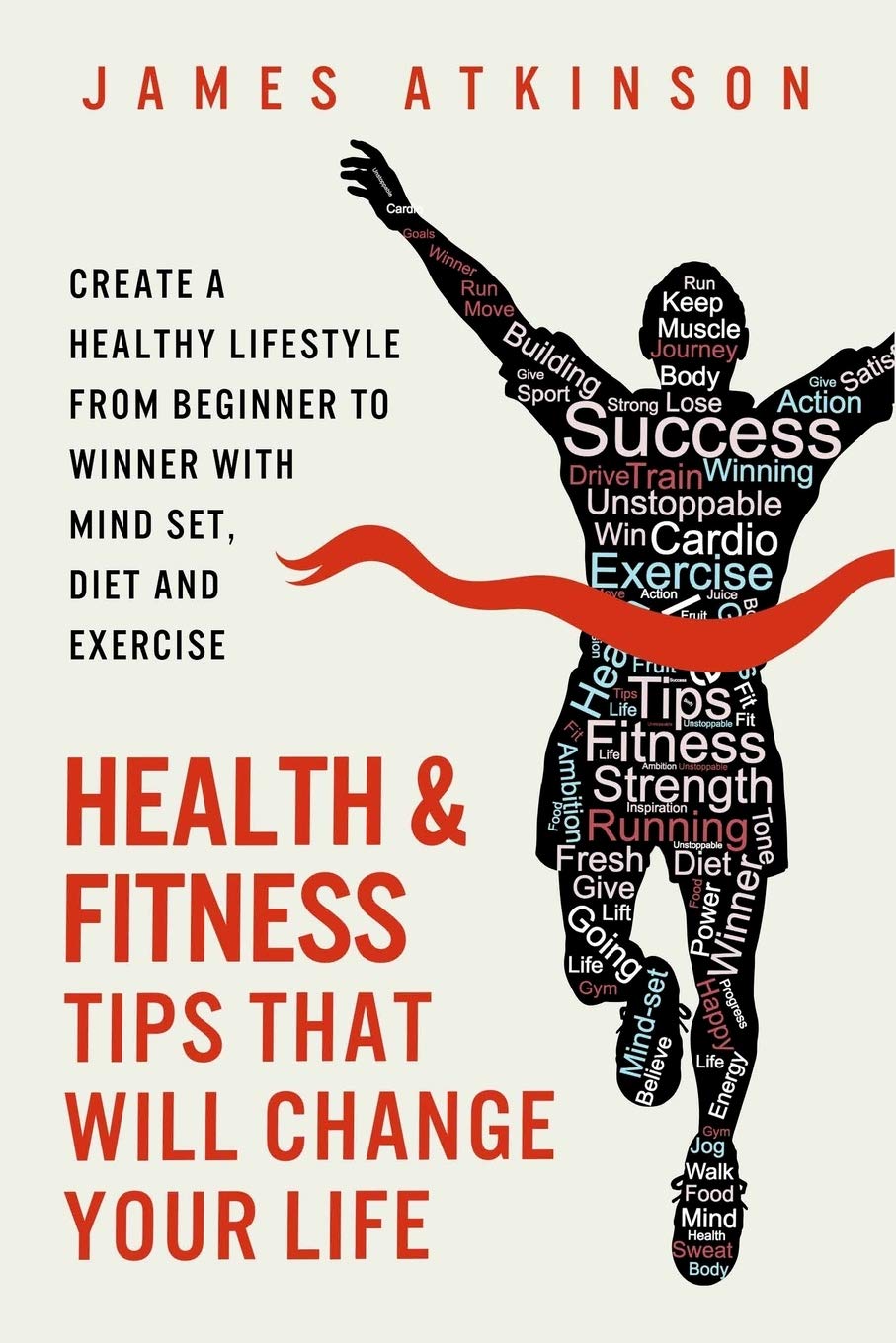 Health And Fitness Tips That Will Change Your Life: Create a healthy lifestyle from beginner to winner with mind-set, diet and exercise habits (Beginner fitness mindset & home workouts) Health And Fitness Tips That Will Change Your Life: Create a healthy lifestyle from beginner to winner with mind-set, diet and exercise habits (Beginner fitness mindset & home workouts)