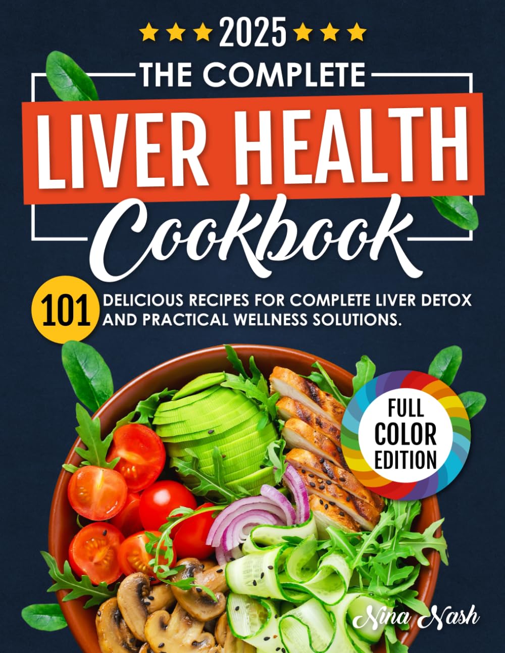 The Complete Liver Health Cookbook: 101 Delicious Recipes for Complete Liver Detox and Practical Wellness Solutions. Fatty Liver Food Chart Included. FULL COLOR EDITION. The Complete Liver Health Cookbook: 101 Delicious Recipes for Complete Liver Detox and Practical Wellness Solutions. Fatty Liver Food Chart Included. FULL COLOR EDITION.