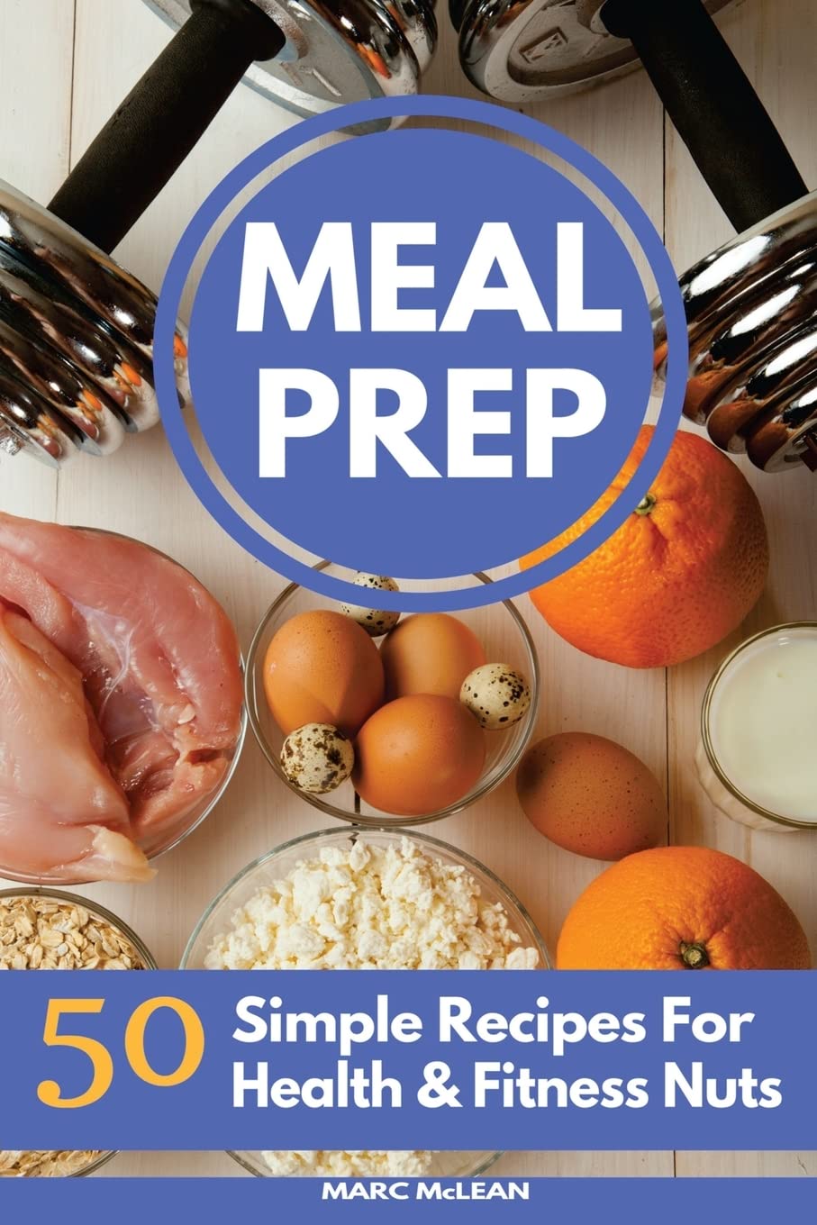 Meal Prep Recipe Book: 50 Simple Recipes For Health & Fitness Nuts (Strength Training 101) Meal Prep Recipe Book: 50 Simple Recipes For Health & Fitness Nuts (Strength Training 101)