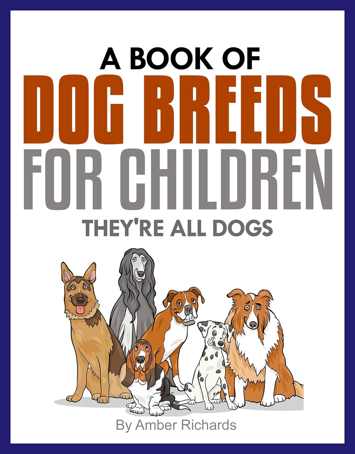 A Book of Dog Breeds For Children: They’re All Dogs A Book of Dog Breeds For Children: They’re All Dogs
