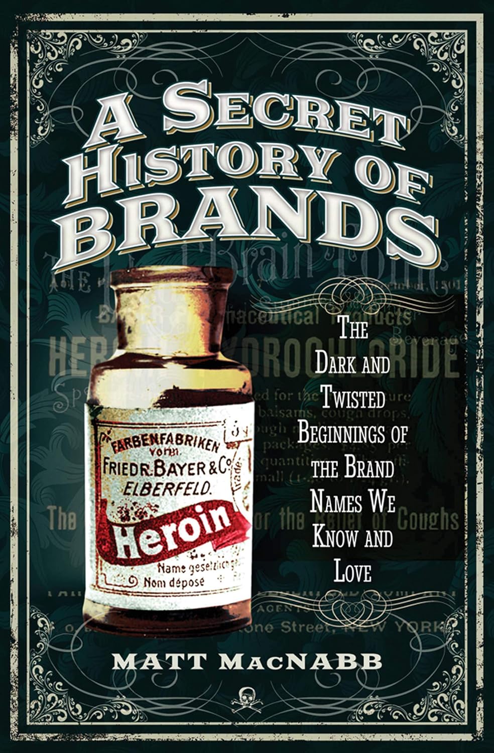 A Secret History of Brands: The Dark and Twisted Beginnings of the Brand Names We Know and Love A Secret History of Brands: The Dark and Twisted Beginnings of the Brand Names We Know and Love