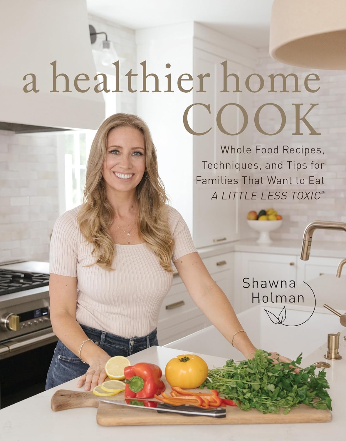 A Healthier Home Cook: Whole Food Recipes, Techniques, and Tips for Families That Want to Eat A Little Less Toxic A Healthier Home Cook: Whole Food Recipes, Techniques, and Tips for Families That Want to Eat A Little Less Toxic