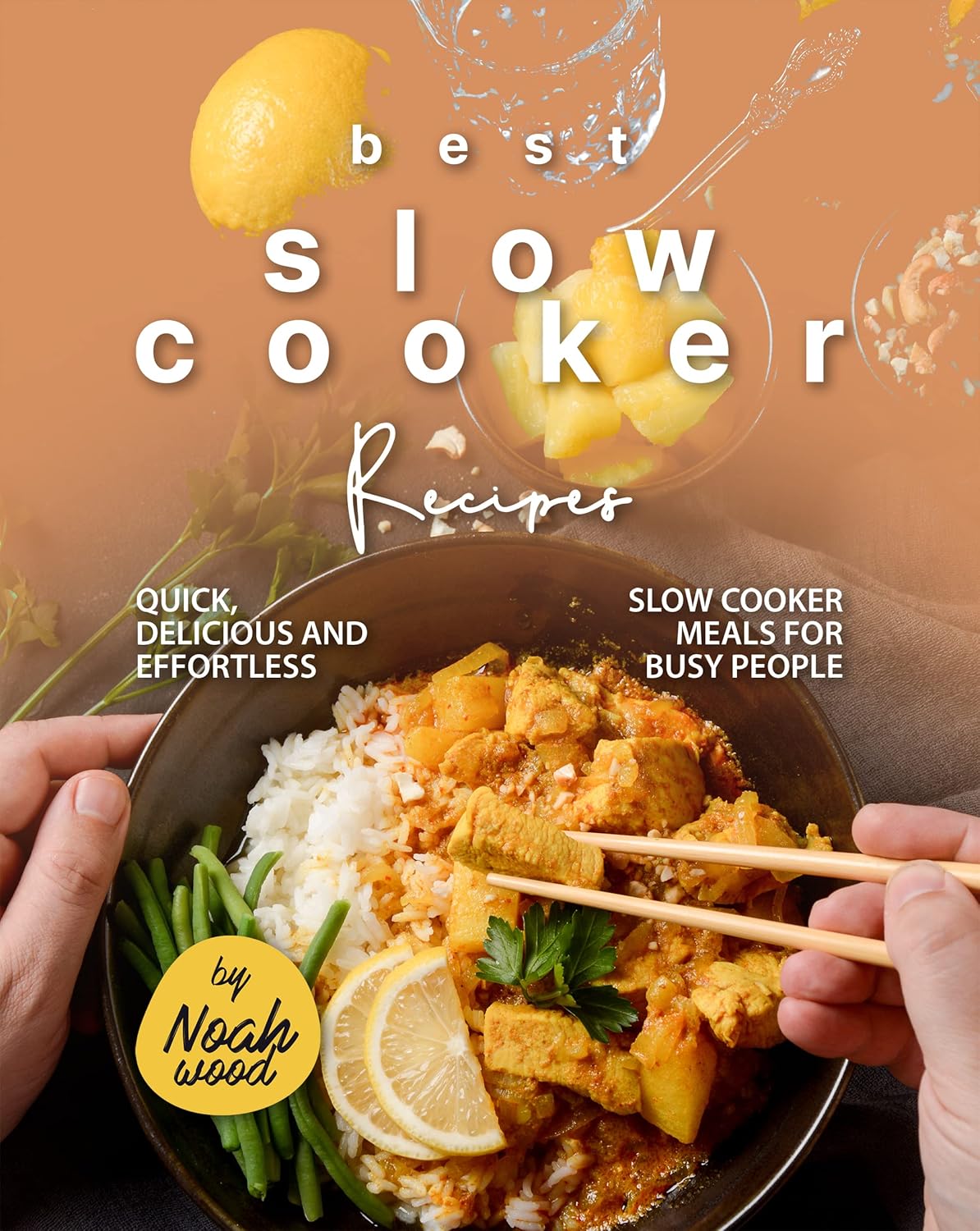 Best Slow Cooker Recipes: Quick, Delicious and Effortless Slow Cooker Meals for Busy People Best Slow Cooker Recipes: Quick, Delicious and Effortless Slow Cooker Meals for Busy People