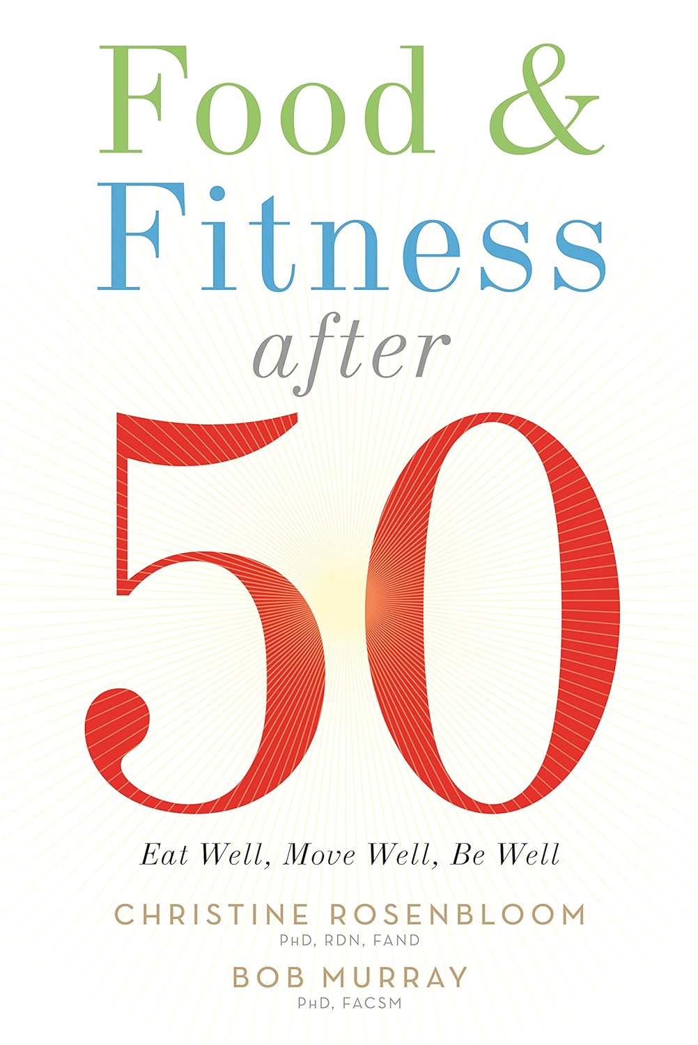 Food and Fitness After 50: Eat Well, Move Well, Be Well Food and Fitness After 50: Eat Well, Move Well, Be Well