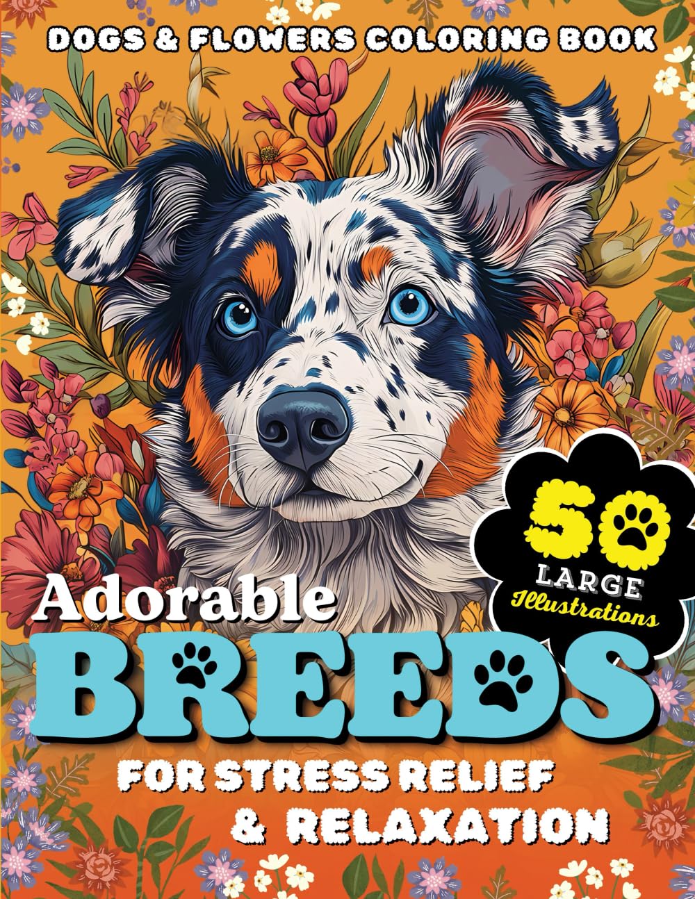 Adorable Breeds: Dogs and Flowers Coloring Book, 50 Large Print Illustrations with Fun Facts and Floral Designs for Adults, Teens and Seniors to Enjoy … Flowers with Animals, Dogs and Cats!) Adorable Breeds: Dogs and Flowers Coloring Book, 50 Large Print Illustrations with Fun Facts and Floral Designs for Adults, Teens and Seniors to Enjoy … Flowers with Animals, Dogs and Cats!)