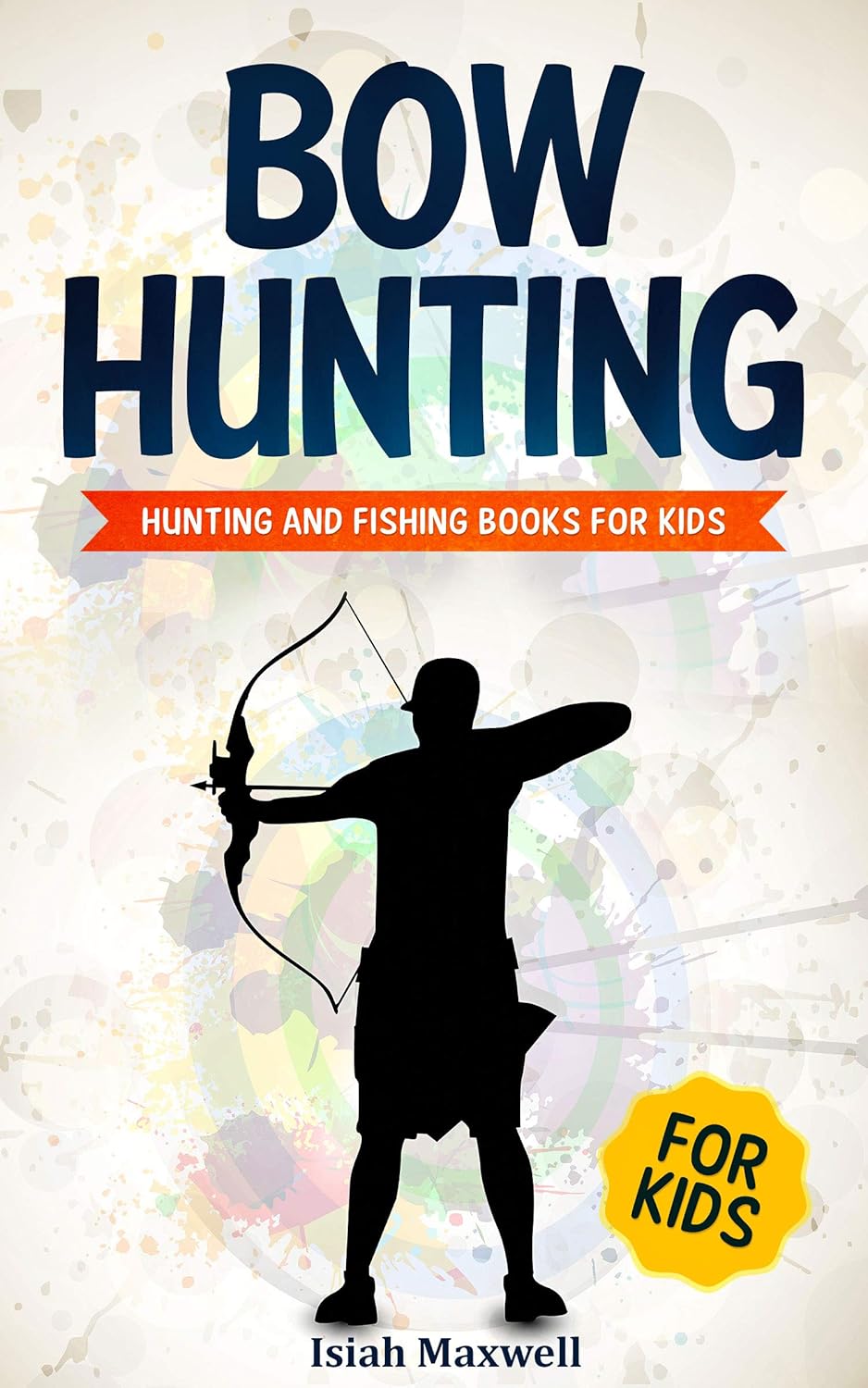 Bow Hunting for Kids: Hunting and Fishing Books for Kids Bow Hunting for Kids: Hunting and Fishing Books for Kids
