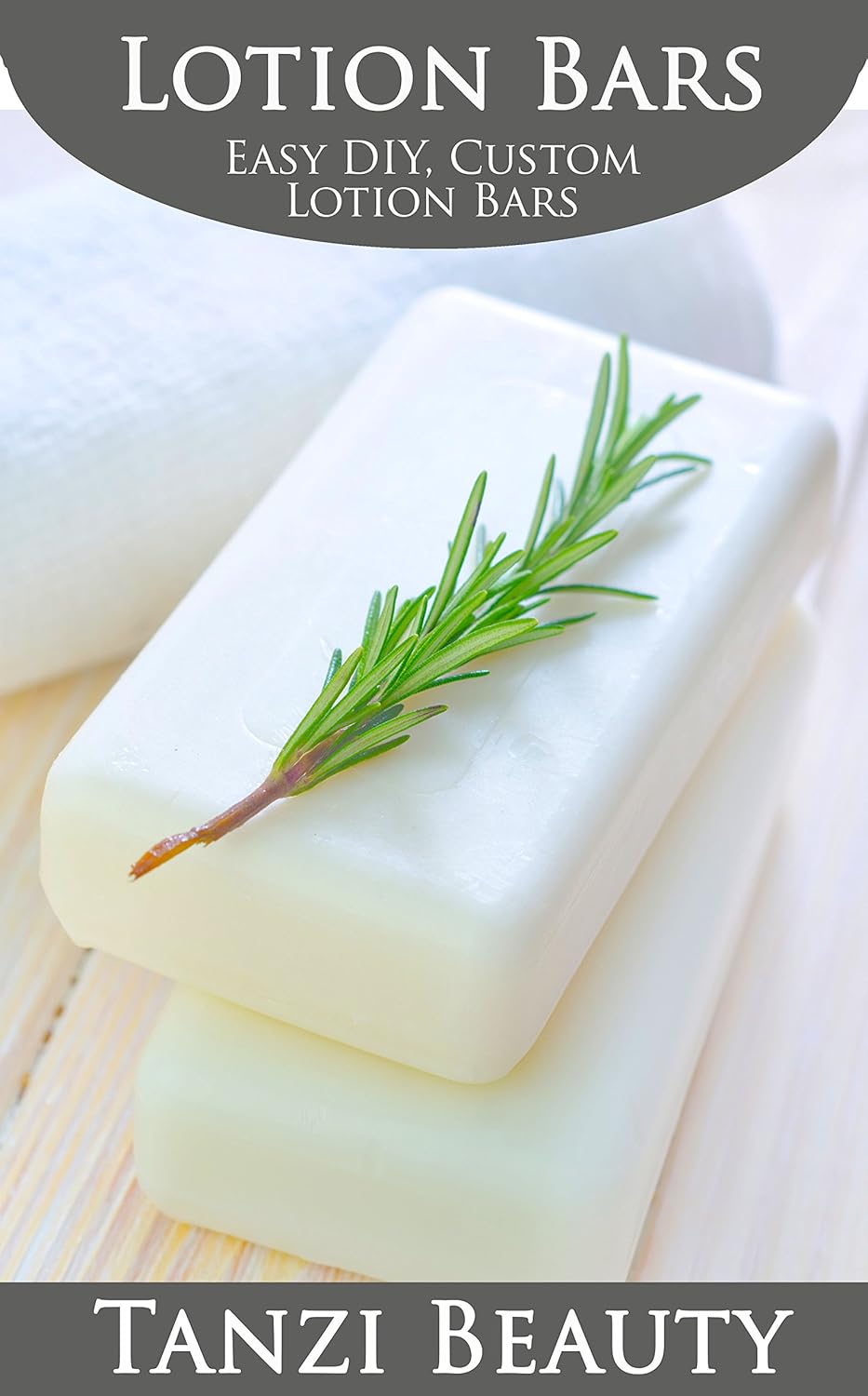 Easy, Natural, DIY Lotion Bars: Make Your Own Custom, Portable Moisturizers Easy, Natural, DIY Lotion Bars: Make Your Own Custom, Portable Moisturizers