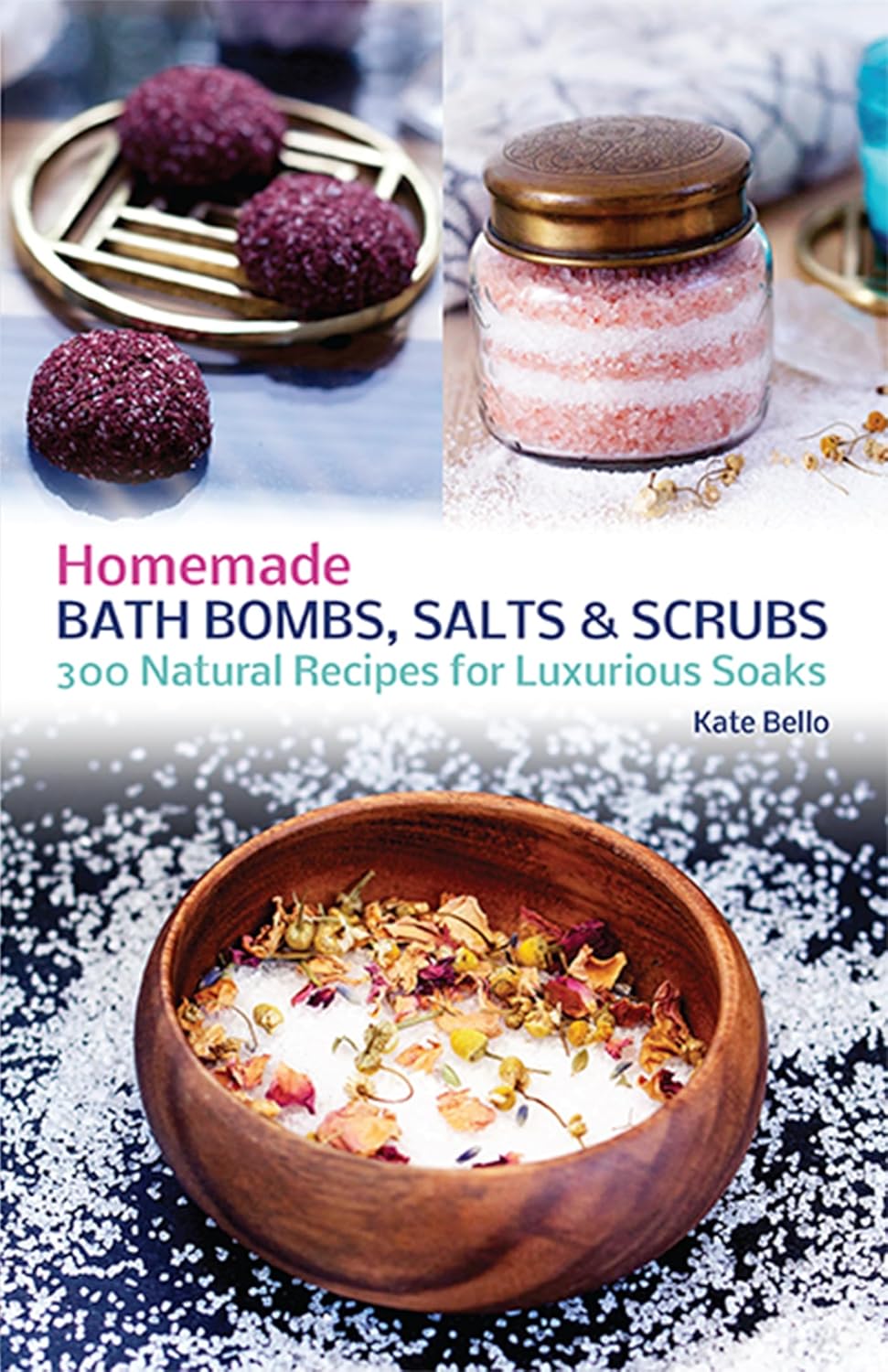 Homemade Bath Bombs, Salts and Scrubs: 300 Natural Recipes for Luxurious Soaks Homemade Bath Bombs, Salts and Scrubs: 300 Natural Recipes for Luxurious Soaks