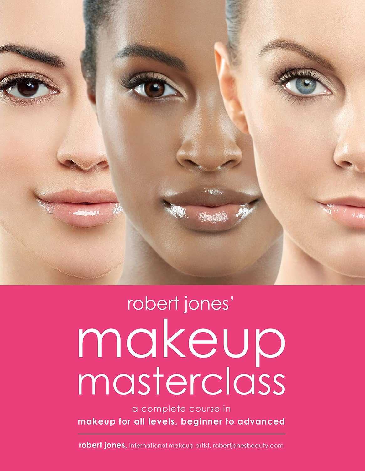 Robert Jones’ Makeup Masterclass: A Complete Course in Makeup for All Levels, Beginner to Advanced Robert Jones’ Makeup Masterclass: A Complete Course in Makeup for All Levels, Beginner to Advanced
