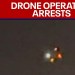 Arrests tied to drone activity Arrests tied to drone activity