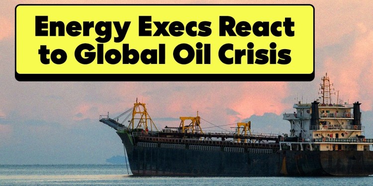Energy CEOs React to Iran War Impact Energy CEOs React to Iran War Impact