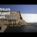 Africa’s Largest Hydroelectric Dam to Power Ethiopia Africa’s Largest Hydroelectric Dam to Power Ethiopia