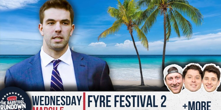 Fyre Fest 2 Has Been Announced & History Is Repeating Itself – Barstool Rundown – March 5th, 2025 Fyre Fest 2 Has Been Announced & History Is Repeating Itself – Barstool Rundown – March 5th, 2025