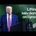 Trump to Lift Sanctions on Syria: What We Know Trump to Lift Sanctions on Syria: What We Know