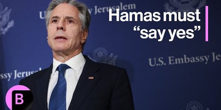 Blinken Says Hamas Must ‘Say Yes’ to Cease-Fire Proposal Blinken Says Hamas Must ‘Say Yes’ to Cease-Fire Proposal