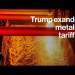Trump Expands Steel and Aluminum Tariffs to Include 400 More Items Trump Expands Steel and Aluminum Tariffs to Include 400 More Items