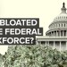 The Federal Government Is Bloated – Will DOGE’s Layoffs Even Make A Dent? The Federal Government Is Bloated – Will DOGE’s Layoffs Even Make A Dent?