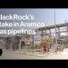BlackRock Said to Weigh Sale of Stake in Aramco Gas Pipelines BlackRock Said to Weigh Sale of Stake in Aramco Gas Pipelines