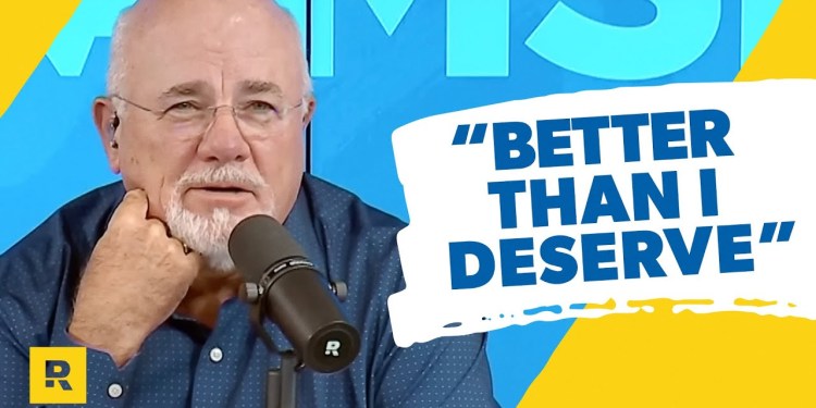 Why Dave Ramsey Says “Better Than I Deserve” Why Dave Ramsey Says “Better Than I Deserve”