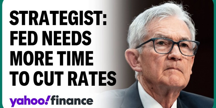 Fed still needs more time before a cut, Strategist says Fed still needs more time before a cut, Strategist says