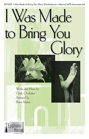 I Was Made To Bring You Glory (arr. Brant Adams) I Was Made To Bring You Glory (arr. Brant Adams)