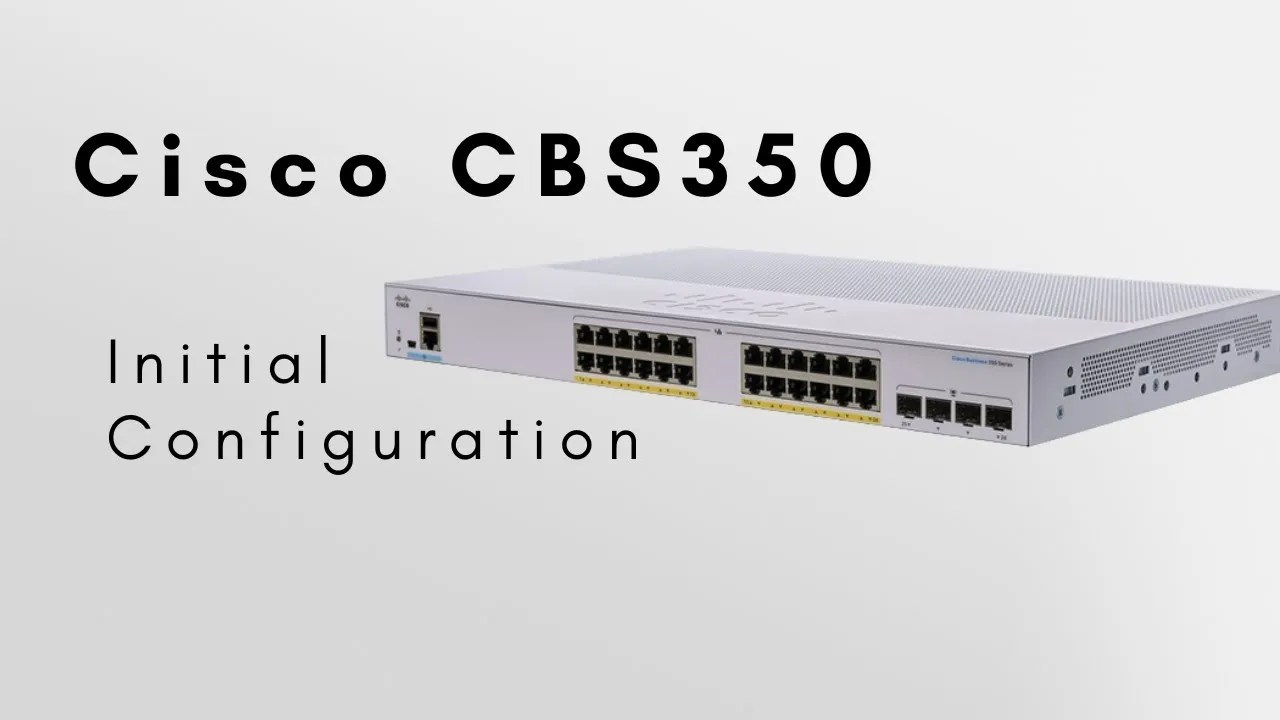 Cisco CBS350 – Initial Configuration Cisco CBS350 – Initial Configuration