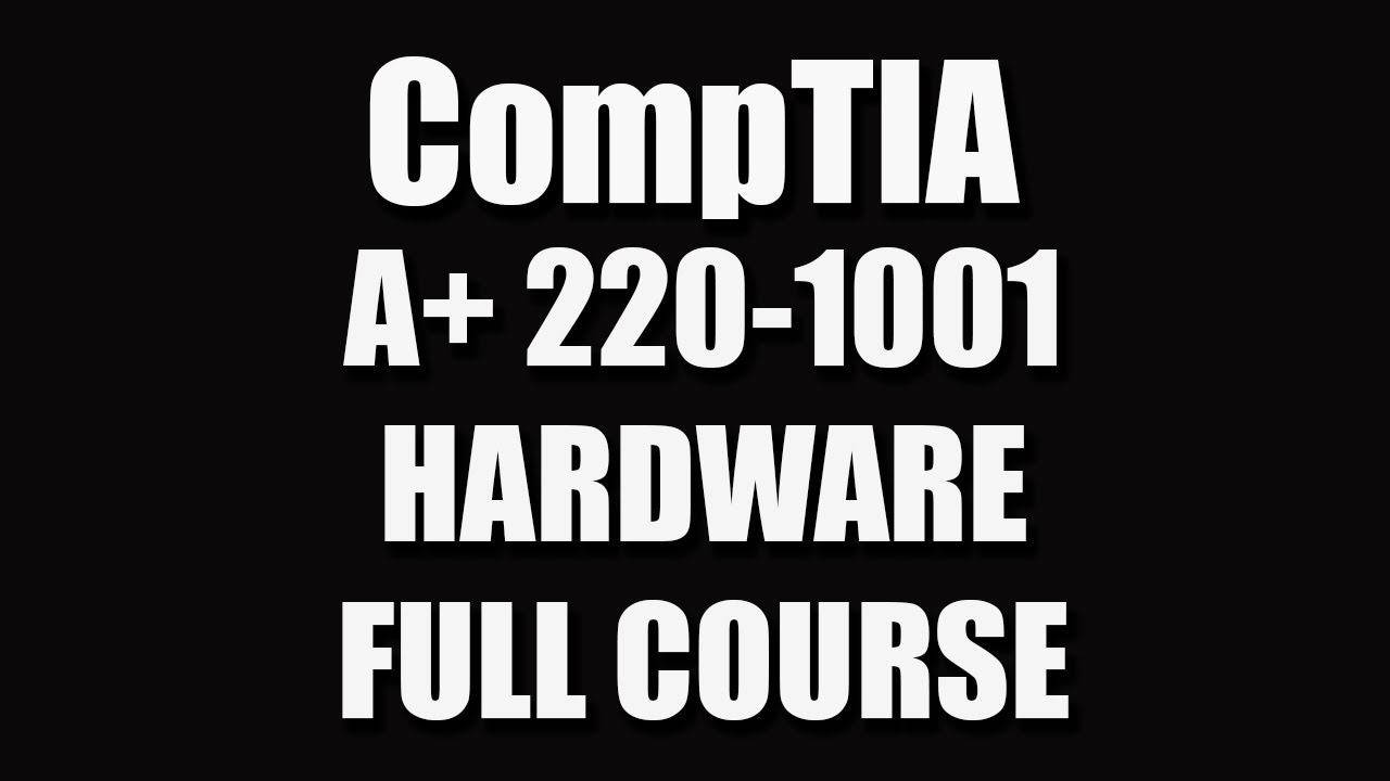 CompTIA A+ 220-1001 (Hardware) Full Course CompTIA A+ 220-1001 (Hardware) Full Course